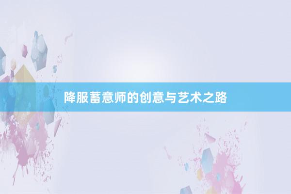 降服蓄意师的创意与艺术之路